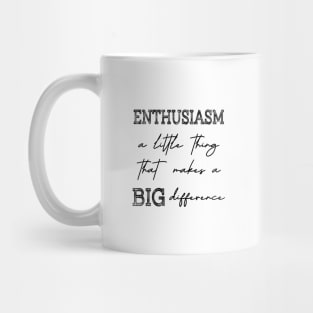 Enthusiasm, A little thing that makes a BIG difference Mug